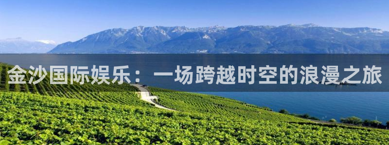 欧陆平台体育平台总代理：金沙国际娱乐：一场跨越时空的浪漫之旅