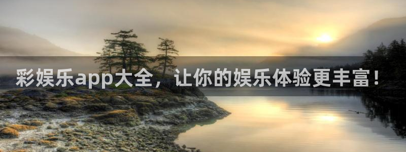 欧陆平台平台官方入口：彩娱乐app大全，让你的娱乐体验更丰富！