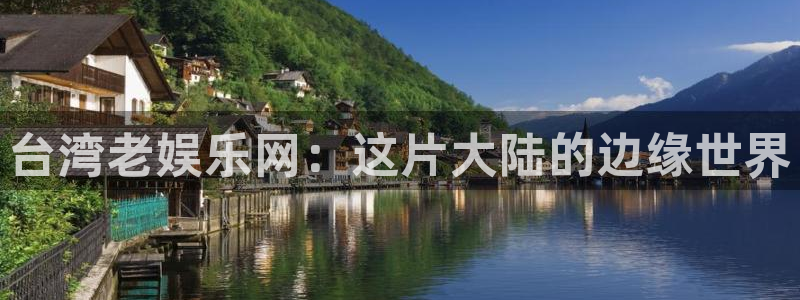 欧陆平台体育官网注册：台湾老娱乐网：这片大陆的边缘世界