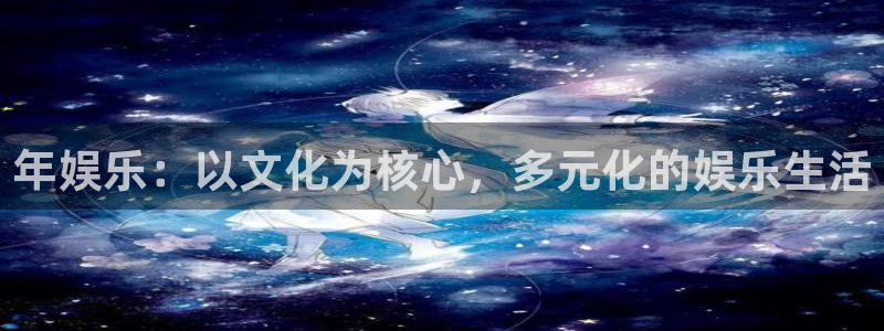 欧陆平台体育2官网入口：年娱乐：以文化为核心，多元化的娱乐生活