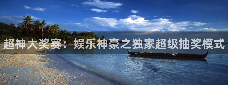 欧陆平台游戏：超神大奖赛：娱乐神豪之独家超级抽奖模式