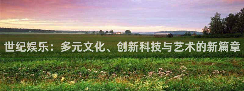 欧陆平台：世纪娱乐：多元文化、创新科技与艺术的新篇章